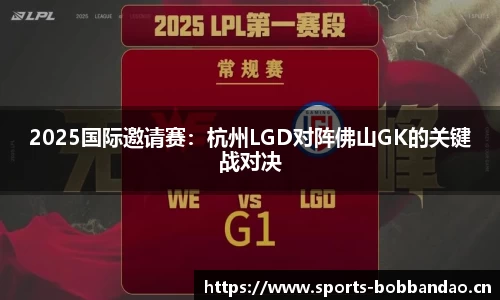 2025国际邀请赛：杭州LGD对阵佛山GK的关键战对决